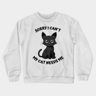 Sorry I Cant My Cat Needs Me, Funny Cat Crewneck Sweatshirt